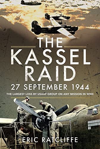 The Kassel Raid, 27 September 1944: The Largest Loss by Usaaf Group on Any Mission in Wwii