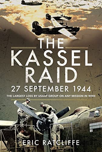 The Kassel Raid, 27 September 1944: The Largest Loss by Usaaf Group on Any Mission in Wwii von Air World