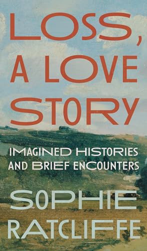 Loss, a Love Story: Imagined Histories and Brief Encounters von Northwestern University Press