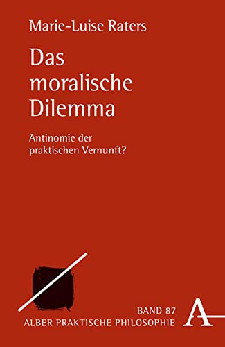 Das moralische Dilemma: Antinomie der praktischen Vernunft? (Praktische Philosophie)