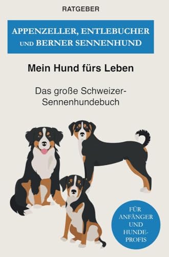 Appenzeller, Entlebucher und Berner Sennenhund: Das große Schweizer Sennenhundebuch Appenzeller, Entlebucher und Berner Sennenhund: Das große Schweizer Sennenhundebuch von Bookmundo