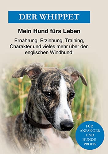 Der Whippet: Hundeerziehung, Beschäftigung, Charakter, Ernährung und vieles mehr über den englischen Windhund Der Whippet: Hundeerziehung, Beschäftigung, Charakter, Ernährung und vieles mehr über den englischen Windhund