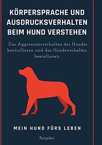 Körpersprache und Ausdrucksverhalten beim Hund verstehen: Das Aggressionsverhalten des Hundes kontrollieren und das Hundeverhalten beeinflussen von Books on Demand GmbH