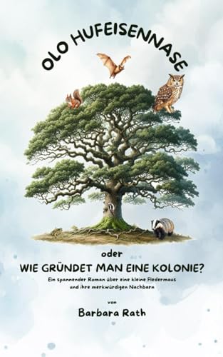 "Olo Hufeisennase" oder "Wie gründet man eine Kolonie?": Ein spannender Roman über eine kleine Fledermaus und ihre merkwürdigen Nachbarn "Olo Hufeisennase" oder "Wie gründet man eine Kolonie?": Ein spannender Roman über eine kleine Fledermaus und ihre merkwürdigen Nachbarn von Independently published