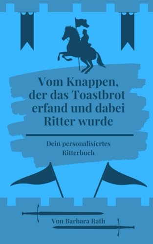 Vom Knappen, der das Toastbrot erfand und dabei Ritter wurde: Dein personalisiertes Ritterbuch - für Ben Vom Knappen, der das Toastbrot erfand und dabei Ritter wurde: Dein personalisiertes Ritterbuch - für Ben