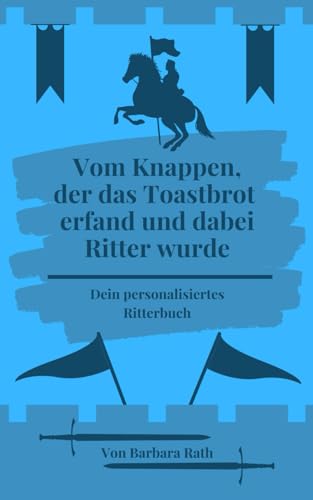 Vom Knappen, der das Toastbrot erfand und dabei Ritter wurde: Dein personalisiertes Ritterbuch – für Isko Vom Knappen, der das Toastbrot erfand und dabei Ritter wurde: Dein personalisiertes Ritterbuch – für Isko