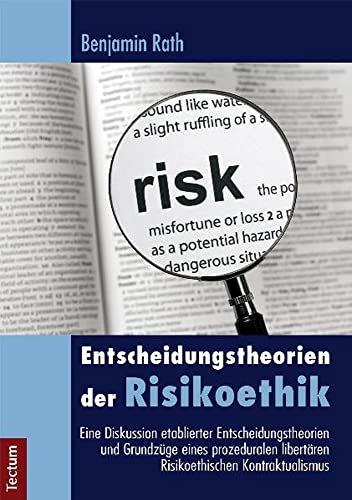 Entscheidungstheorien der Risikoethik: Eine Diskussion etablierter Entscheidungstheorien und Grundzüge eines prozeduralen libertären Risikoethischen Kontraktualismus