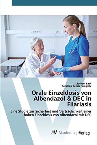 Orale Einzeldosis von Albendazol & DEC in Filariasis: Eine Studie zur Sicherheit und Verträglichkeit einer hohen Einzeldosis von Albendazol mit DEC von AV Akademikerverlag