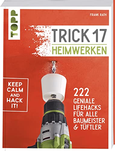 Trick 17 - Heimwerken: 222 geniale Lifehacks für alle Tüftler und Baumeister von Frech