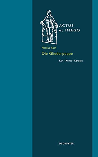 Die Gliederpuppe: Kult – Kunst – Konzept (Actus et Imago, 19)