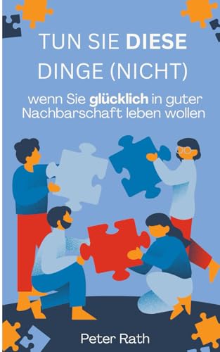 Glücklich leben mit guter Nachbarschaft: Tun Sie Diese Dinge (nicht), wenn Sie glücklich in guter Nachbarschaft leben wollen von Independently published