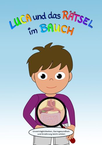 Luca und das Rätsel im Bauch: Unverträglichkeiten, Darmgesundheit und Ernährung leicht erklärt von Independently published
