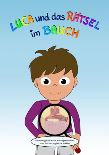 Luca und das Rätsel im Bauch: Unverträglichkeiten, Darmgesundheit und Ernährung leicht erklärt Luca und das Rätsel im Bauch: Unverträglichkeiten, Darmgesundheit und Ernährung leicht erklärt