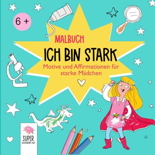 Malbuch für starke Mädchen ab 6 Jahre:: Ich bin einzigartig, wild und klug! Inspirierendes Malbuch auf mit über 500 Motiven und Affirmationen für starke Mädchen zum Ausmalen