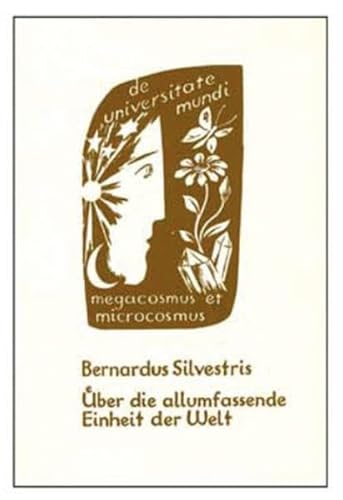 Bernardus Silvestris: Über die allumfassende Einheit der Welt (Aus der Schule von Chartres)