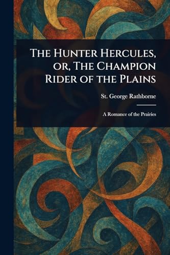 The Hunter Hercules, or, The Champion Rider of the Plains The Hunter Hercules, or, The Champion Rider of the Plains von Anson Street Press