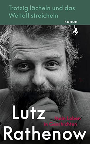 Trotzig Lächeln und das Weltall streicheln: Mein Leben in Geschichten von Kanon Verlag Berlin