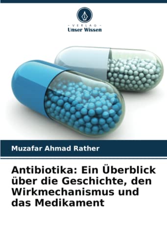 Antibiotika: Ein Überblick über die Geschichte, den Wirkmechanismus und das Medikament von Verlag Unser Wissen