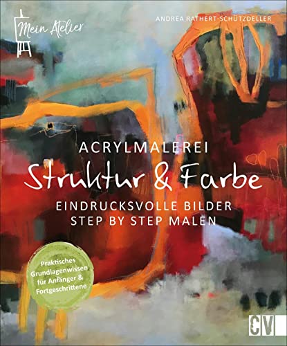 Mein Atelier Acrylmalerei - Struktur & Farbe. Eindrucksvolle Bilder Step by Step malen. Das Anleitungsbuch bietet interessante Workshops und wichtige ... Eindrucksvolle Bilder Step by Step malen von Christophorus Verlag