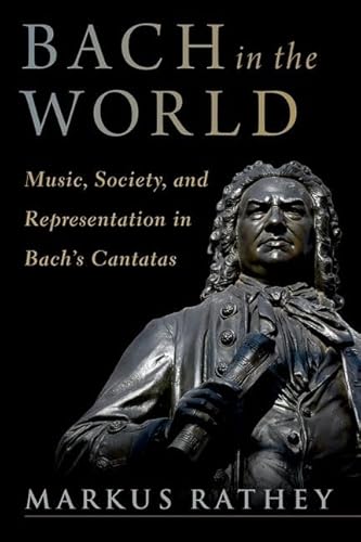 Bach in the World: Music, Society, and Representation in Bach's Cantatas von Oxford University Press Inc