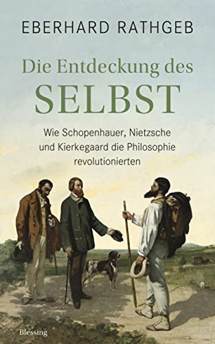 Die Entdeckung des Selbst: Wie Schopenhauer, Nietzsche und Kierkegaard die Philosophie revolutionierten von Blessing Karl Verlag
