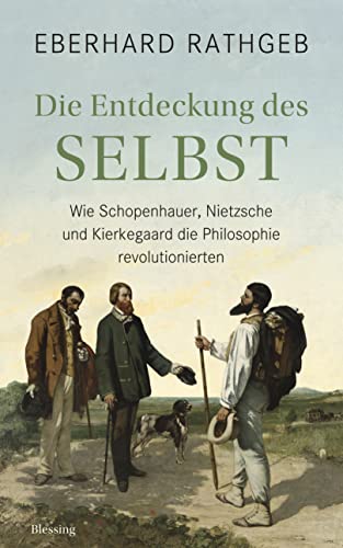 Die Entdeckung des Selbst: Wie Schopenhauer, Nietzsche und Kierkegaard die Philosophie revolutionierten von Karl Blessing Verlag