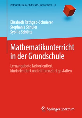 Mathematikunterricht in der Grundschule: Lernangebote fachorientiert, kindorientiert und differenziert gestalten (Mathematik Primarstufe und Sekundarstufe I + II) von Springer Spektrum