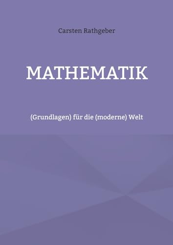 Mathematik: (Grundlagen) für die (moderne) Welt