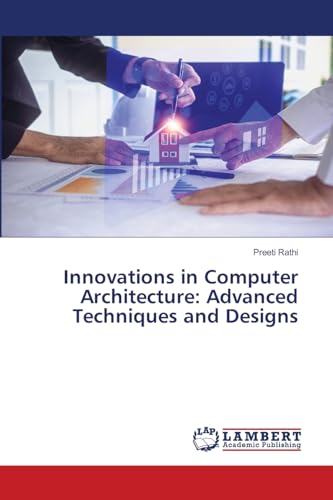 Innovations in Computer Architecture: Advanced Techniques and Designs von LAP LAMBERT Academic Publishing