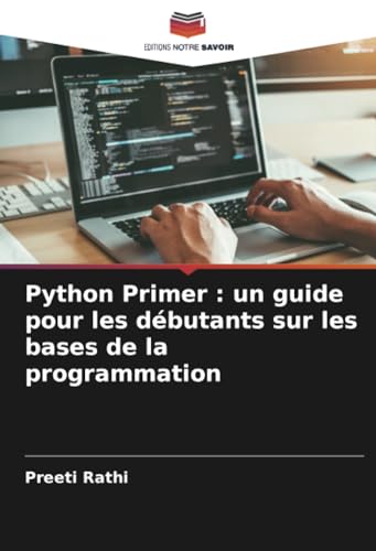 Python Primer : un guide pour les débutants sur les bases de la programmation von Editions Notre Savoir