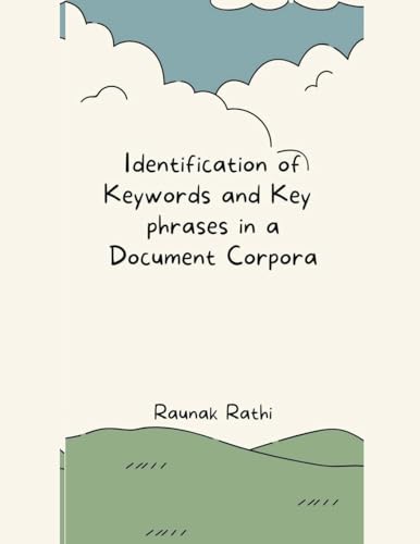 Identification of Keywords and Key Phrases in a Document Corpora von MOHAMMED ABDUL SATTAR