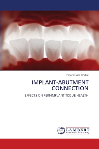 IMPLANT-ABUTMENT CONNECTION: EFFECTS ON PERI-IMPLANT TISSUE HEALTH von LAP LAMBERT Academic Publishing