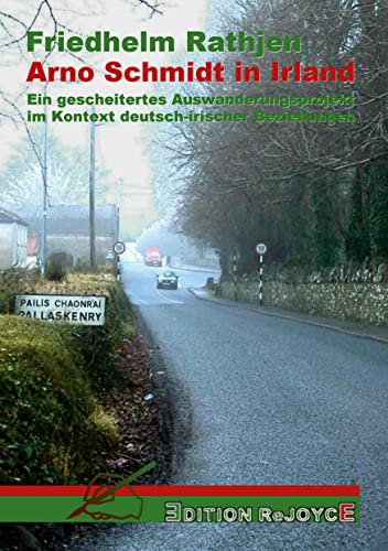 Arno Schmidt in Irland: Ein gescheitertes Auswanderungsprojekt im Kontext deutsch-irischer Beziehungen (Edition ReJoyce) von Edition Rejoyce