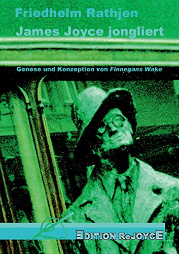 James Joyce jongliert: Genese und Konzeption von „Finnegans Wake“ – Eine Einführung mit Textbeispielen (Edition ReJoyce) von Edition Rejoyce