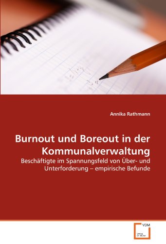 Burnout und Boreout in der Kommunalverwaltung: Beschäftigte im Spannungsfeld von Über- und Unterforderung ? empirische Befunde von VDM Verlag Dr. Müller