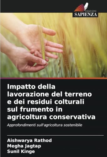 Impatto della lavorazione del terreno e dei residui colturali sul frumento in agricoltura conservativa: Approfondimenti sull'agricoltura sostenibile Impatto della lavorazione del terreno e dei residui colturali sul frumento in agricoltura conservativa: Approfondimenti sull'agricoltura sostenibile