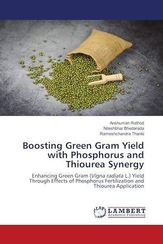 Boosting Green Gram Yield with Phosphorus and Thiourea Synergy: Enhancing Green Gram (Vigna radiata L.) Yield Through Effects of Phosphorus Fertilization and Thiourea Application von LAP LAMBERT Academic Publishing