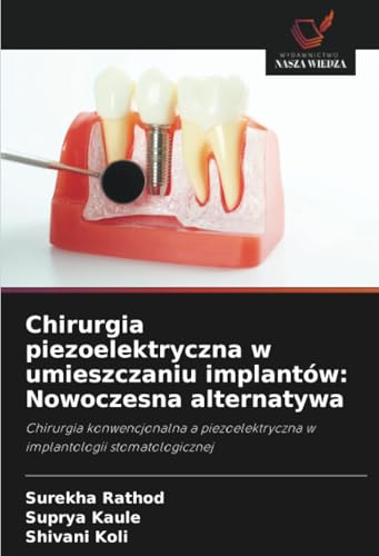Chirurgia piezoelektryczna w umieszczaniu implantów: Nowoczesna alternatywa: Chirurgia konwencjonalna a piezoelektryczna w implantologii stomatologicznej von Wydawnictwo Nasza Wiedza
