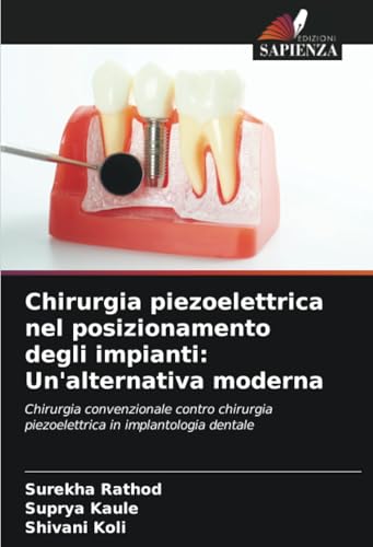 Chirurgia piezoelettrica nel posizionamento degli impianti: Un'alternativa moderna: Chirurgia convenzionale contro chirurgia piezoelettrica in implantologia dentale von Edizioni Sapienza