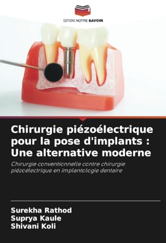 Chirurgie piézoélectrique pour la pose d'implants : Une alternative moderne: Chirurgie conventionnelle contre chirurgie piézoélectrique en implantologie dentaire von Editions Notre Savoir
