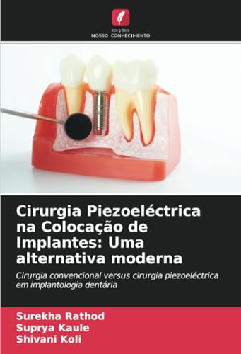 Cirurgia Piezoeléctrica na Colocação de Implantes: Uma alternativa moderna: Cirurgia convencional versus cirurgia piezoeléctrica em implantologia dentária von Edições Nosso Conhecimento