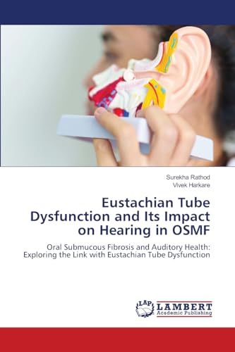 Eustachian Tube Dysfunction and Its Impact on Hearing in OSMF: Oral Submucous Fibrosis and Auditory Health: Exploring the Link with Eustachian Tube Dysfunction.DE von OmniScriptum