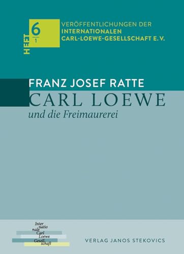 Carl Loewe und die Freimaurerei: Carl Loewe und der Männerchor Teil 1 (Veröffentlichungen der Internationalen Carl-Loewe-Gesellschaft e. V.)