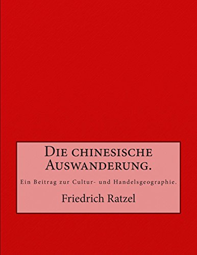 Die chinesische Auswanderung.: Ein Beitrag zur Cultur- und Handelsgeographie.