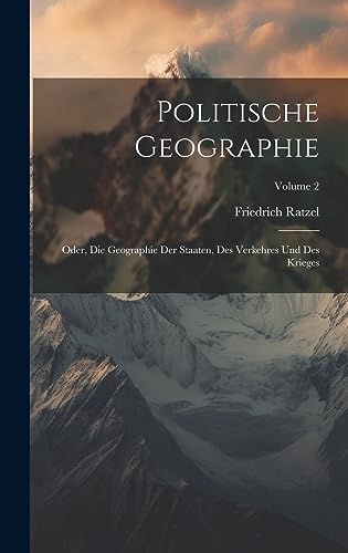 Politische Geographie: Oder, Die Geographie Der Staaten, Des Verkehres Und Des Krieges; Volume 2