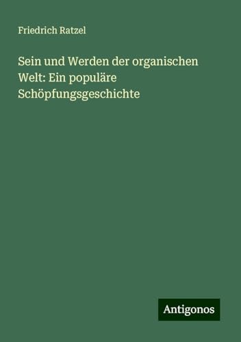 Sein und Werden der organischen Welt: Ein populäre Schöpfungsgeschichte von Antigonos Verlag