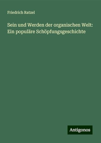 Sein und Werden der organischen Welt: Ein populäre Schöpfungsgeschichte von Antigonos Verlag