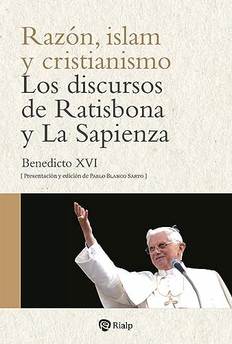 Razón, islam y cristianismo: Los discursos de Ratisbona y La Sapienza (Religión. Fuera de Colección)