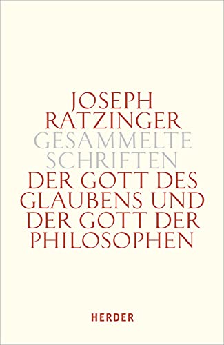 Der Gott des Glaubens und der Gott der Philosophen: Philosophische Vernunft – Kultur – Europa – Gesellschaft. Erster Teilband (Joseph Ratzinger Gesammelte Schriften) von Herder