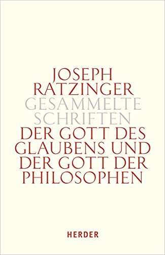 Der Gott des Glaubens und der Gott der Philosophen: Philosophische Vernunft – Kultur – Europa – Gesellschaft. Erster Teilband (Joseph Ratzinger Gesammelte Schriften)